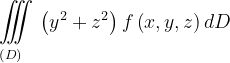 \dpi{120} \underset{\left ( D \right )\: \; \; \; }{\iiint_{\, }^{\, }}\left (y^{2}+z^{2} \right )f\left ( x,y,z \right )dD
